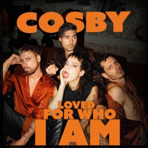 Cosby - ""Loved For Who I Am" (Single - Better Now Records/Universal Music)