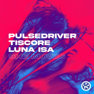 Pulsedriver x Tiscore x Luna Isa - "She Moves" (Single - Kontor Records)