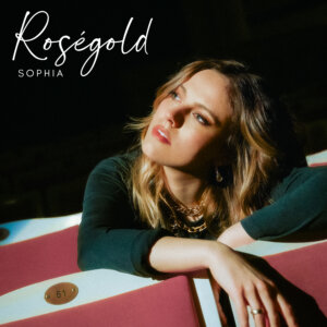 SOPHIA - "Roségold" (Single - SOPHIA/Universal Music)