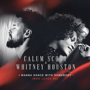 Calum Scott x Whitney Houston - "I Wanna Dance With Somebody (Who Loves Me)" (Single - Capitol Records/Universal Music)
