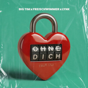 BIG TIM X Freischwimmer X Lynk - "OHNE DICH (NUR DU)“ (Single - Hansa/Sony Music Entertainment Germany)