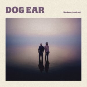 The Bros. Landreth - "Dog Ear" (Album - Birthday Cake Records)